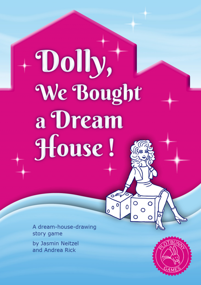 Cover of "Dolly, We Bought a Dream House. A GM-less dream-house-drawing story game." A pink silhouette of a house with a small outbuilding in front of a light blue sky with cloud streaks. In front of the house are two light blue waves. Everything looks like three-dimensional plastic. Around the title text are many glittering stars. In the foreground, a Dolly is sitting on a six-sided die, with one hand on a second six-sided die. She's holding her other hand to her face. She has high-piled wavy hair and is wearing a short jacket over a t-shirt, a tight knee-length skirt with a ruffle at the seam, and Western boots with high heels.