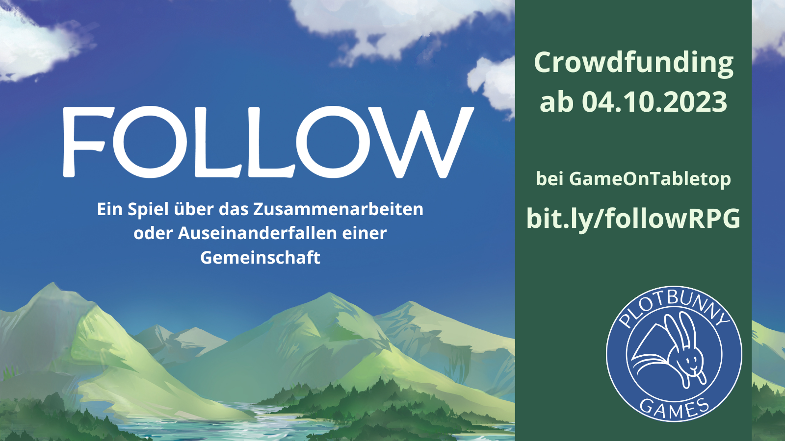 Follow - ein Spiel über das Zusammenarbeiten oder Auseinanderfallen einer Gemeinschaft. Crowdfunding ab 04.10.2023 bei GameOnTabletop, bit.ly/followRPG. Im Hintergrund blauer Himmel mit weißen Wölkchen und grün-graue Berge am unteren Bildrand. Man sieht außerdem das Plotbunny Games Logo