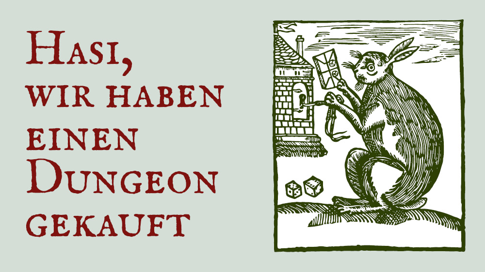"Hasi, wir haben einen Dungeon gekauft". Das Bild ist ein mittelalterlicher Holzschnitt eines Hasens vor einem Haus. Er hält ein Paket Würfel und einen Schlüssel in den Pfoten. Weitere Würfel liegen zu seinen Füßen.