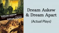 Dream Askew & Dream Apart (Actual Plays)