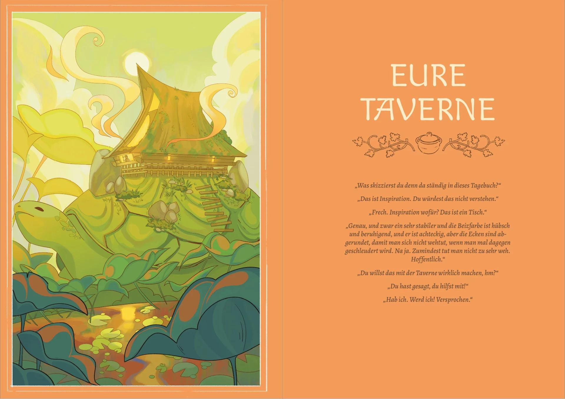 Doppelseite aus Stewpot: Eure Taverne. Links ist ein ganzseitiges Bild von einer Taverne auf einer Riesenschildkröte. Ein indonesisches Pfahlhaus mit hohem Dach mit spitz aufgeschwungenen Giebeln wird von einer riesigen Schildkröte getragen. Aus seinen Fenstern ziehen Duftfahnen und aus einem der Fenster winkt eine Person mit einem Kochlöffel. Auf dem Schildkrötenpanzer führt ein Bretterpfad nach oben zum Haus, das von einigen Felsen und Moosflecken umgeben ist. Um die Schildkröte herum wiegen sich große schalenförmige Blätter. Rechts ist ein Dialog zwischen zwei zukünftigen Tavernenbetreiber*innen.